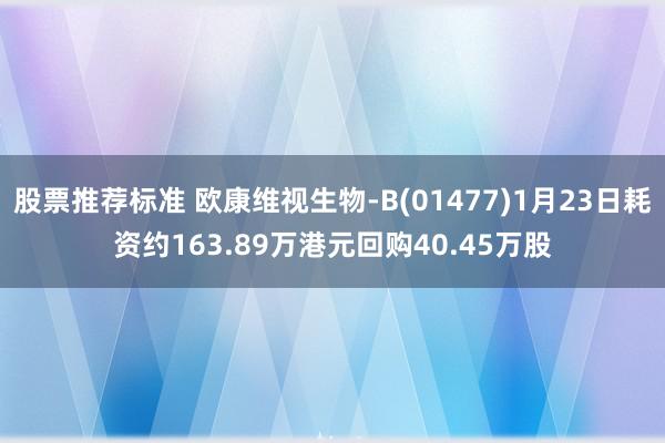 股票推荐标准 欧康维视生物-B(01477)1月23日耗资约163.89万港元回购40.45万股