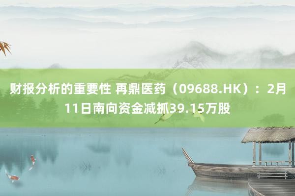 财报分析的重要性 再鼎医药（09688.HK）：2月11日南向资金减抓39.15万股