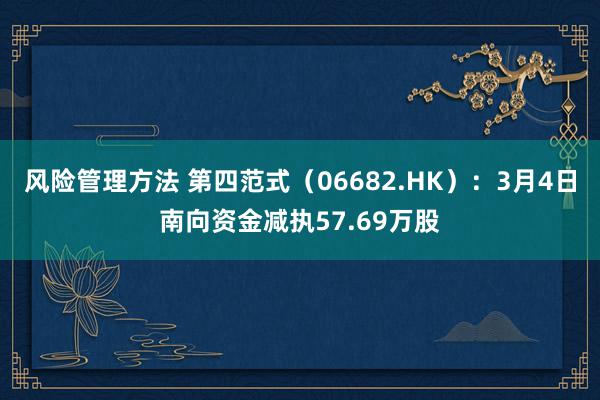 风险管理方法 第四范式（06682.HK）：3月4日南向资金减执57.69万股